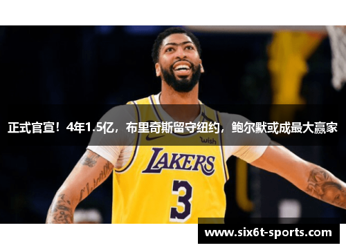 正式官宣！4年1.5亿，布里奇斯留守纽约，鲍尔默或成最大赢家